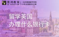 9月开学季英国留学指南：留学英国办理什么银行卡